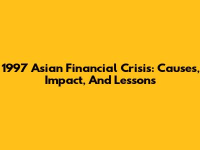 1997 Asian Financial Crisis: Causes, Impact, And Lessons