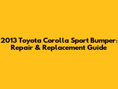2013 Toyota Corolla Sport Bumper: Repair & Replacement Guide