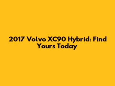 2017 Volvo XC90 Hybrid: Find Yours Today