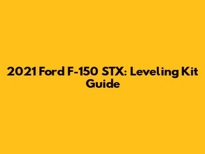 2021 Ford F-150 STX: Leveling Kit Guide