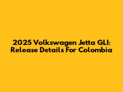 2025 Volkswagen Jetta GLI: Release Details For Colombia