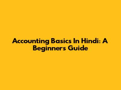 Accounting Basics In Hindi: A Beginner's Guide