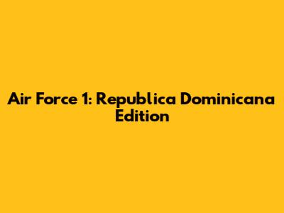 Air Force 1: Republica Dominicana Edition