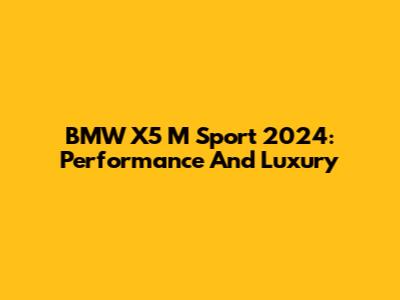 BMW X5 M Sport 2024: Performance And Luxury