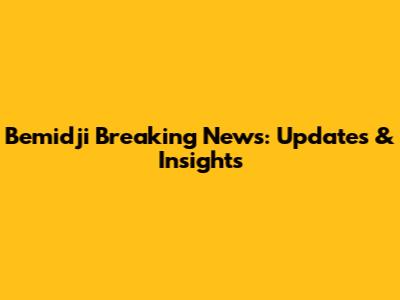 Bemidji Breaking News: Updates & Insights