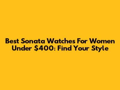 Best Sonata Watches For Women Under $400: Find Your Style