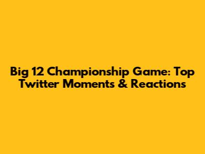 Big 12 Championship Game: Top Twitter Moments & Reactions
