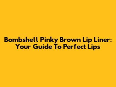 Bombshell Pinky Brown Lip Liner: Your Guide To Perfect Lips