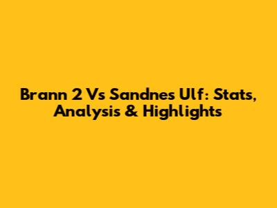 Brann 2 Vs Sandnes Ulf: Stats, Analysis & Highlights