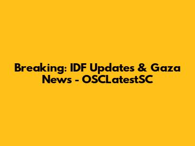 Breaking: IDF Updates & Gaza News - OSCLatestSC