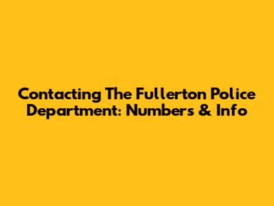 Contacting The Fullerton Police Department: Numbers & Info