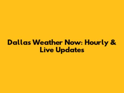Dallas Weather Now: Hourly & Live Updates