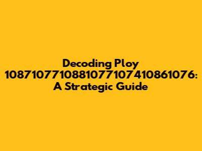 Decoding Ploy 1087107710881077107410861076: A Strategic Guide