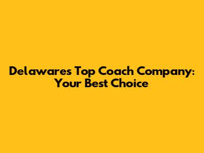 Delaware's Top Coach Company: Your Best Choice