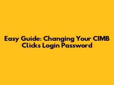 Easy Guide: Changing Your CIMB Clicks Login Password