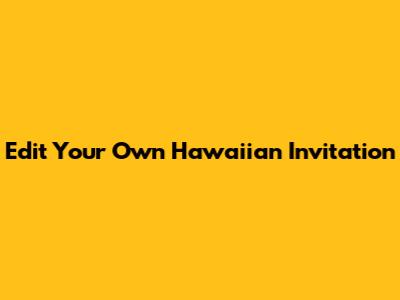 Edit Your Own Hawaiian Invitation