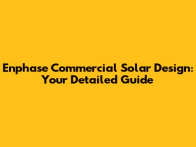 Enphase Commercial Solar Design: Your Detailed Guide
