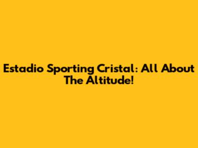 Estadio Sporting Cristal: All About The Altitude!