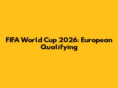 FIFA World Cup 2026: European Qualifying