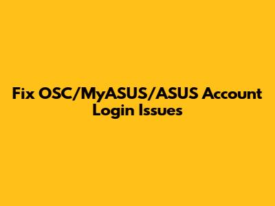 Fix OSC/MyASUS/ASUS Account Login Issues