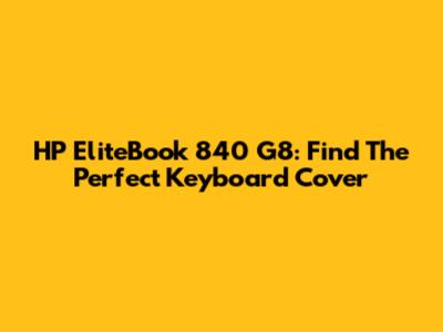 HP EliteBook 840 G8: Find The Perfect Keyboard Cover
