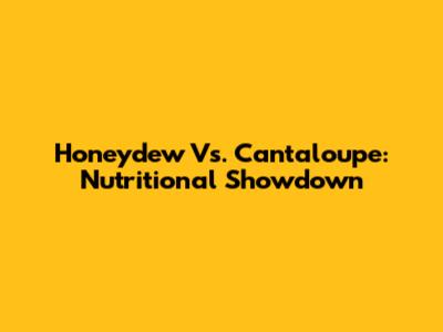 Honeydew Vs. Cantaloupe: Nutritional Showdown