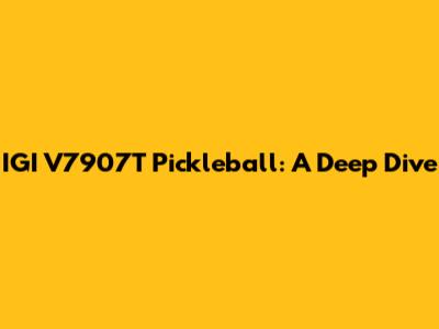 IGI V7907T Pickleball: A Deep Dive