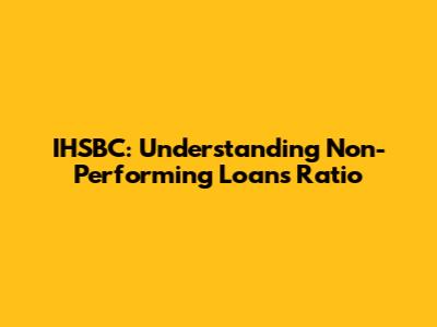 IHSBC: Understanding Non-Performing Loans Ratio