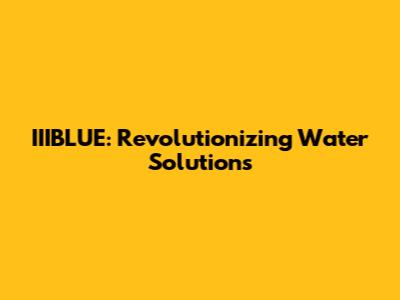 IIIBLUE: Revolutionizing Water Solutions