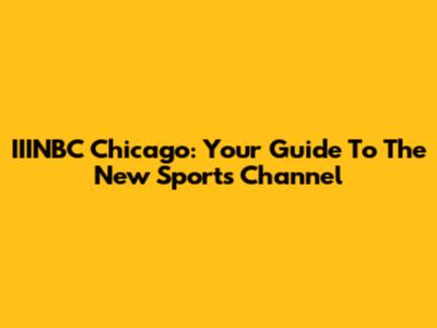 IIINBC Chicago: Your Guide To The New Sports Channel