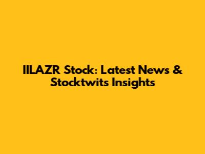 IILAZR Stock: Latest News & Stocktwits Insights
