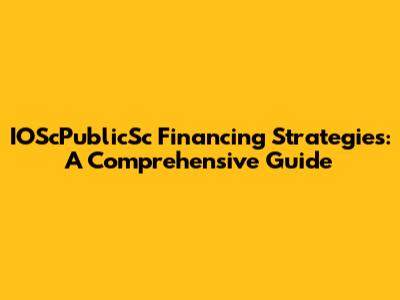 IOScPublicSc Financing Strategies: A Comprehensive Guide