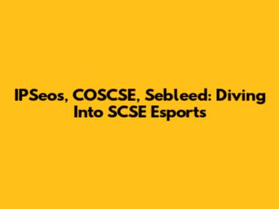 IPSeos, COSCSE, Sebleed: Diving Into SCSE Esports