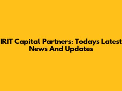 IRIT Capital Partners: Today's Latest News And Updates