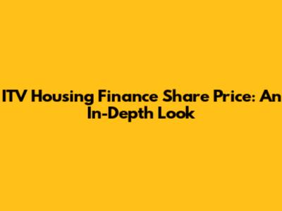 ITV Housing Finance Share Price: An In-Depth Look
