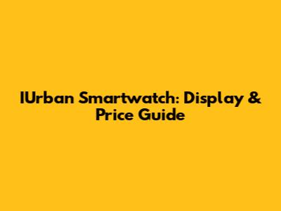IUrban Smartwatch: Display & Price Guide