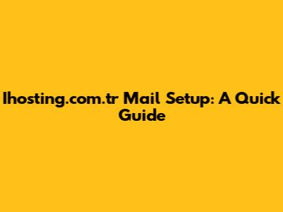 Ihosting.com.tr Mail Setup: A Quick Guide