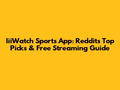 IiiWatch Sports App: Reddit's Top Picks & Free Streaming Guide
