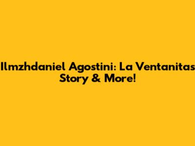 Ilmzhdaniel Agostini: La Ventanita's Story & More!