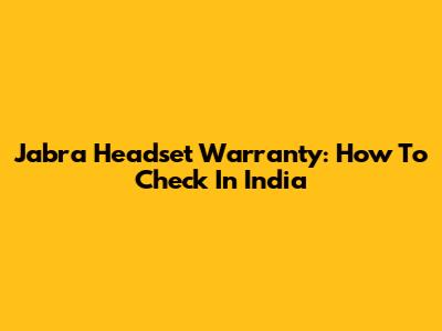 Jabra Headset Warranty: How To Check In India