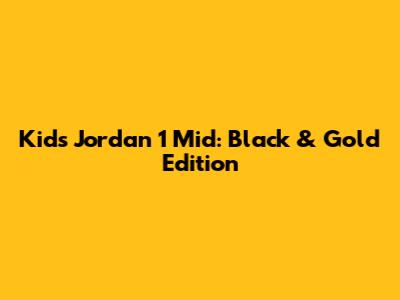 Kids' Jordan 1 Mid: Black & Gold Edition