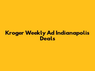 Kroger Weekly Ad Indianapolis Deals