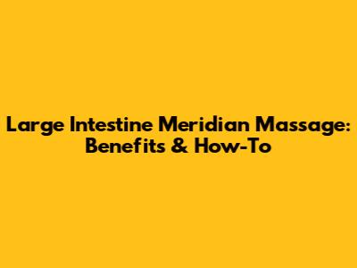 Large Intestine Meridian Massage: Benefits & How-To