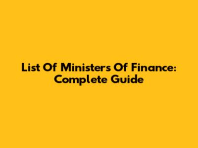 List Of Ministers Of Finance: Complete Guide