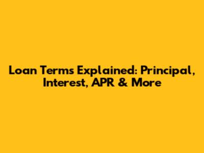 Loan Terms Explained: Principal, Interest, APR & More