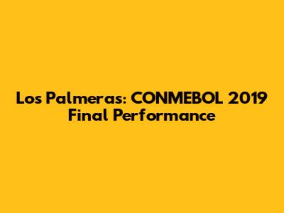 Los Palmeras: CONMEBOL 2019 Final Performance