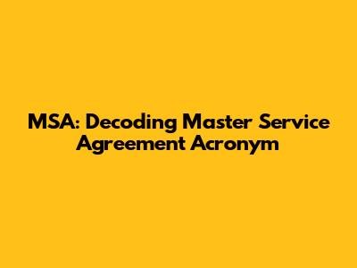 MSA: Decoding Master Service Agreement Acronym
