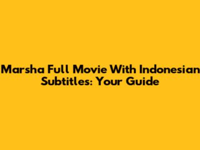 Marsha Full Movie With Indonesian Subtitles: Your Guide