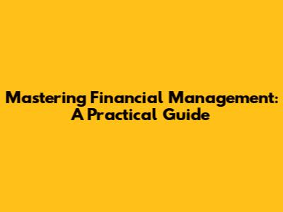 Mastering Financial Management: A Practical Guide