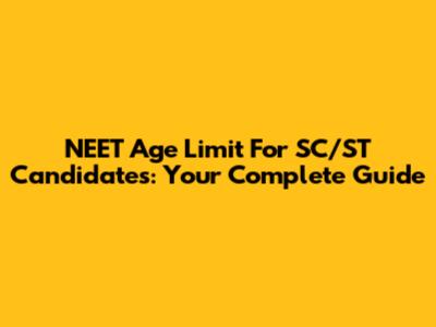 NEET Age Limit For SC/ST Candidates: Your Complete Guide